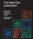 The New City Catechism: 52 Questions and Answers for Our Hearts and Minds