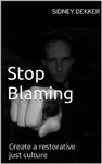 Stop Blaming: Create a restorative just culture