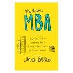 The Visual MBA: A Quick Guide to Everything You'll Learn in Two Years of Business School