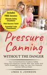 Pressure Canning Without the Danger: Your Comprehensive Guide to Safely Using Your Pressure Canner. With Tips, Tricks, and USDA Guidelines to Help You ... Canning and Preserving For Beginners Book)