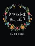 Dead As F*ck Now What?: End Of Life Planner