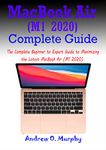 MacBook Air (M1 2020) Complete Guide: The Complete Beginner to Expert Guide to Maximizing the Latest MacBook Air (M1 2020)