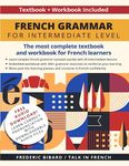 French Grammar for Intermediate Level: The most complete textbook and workbook for French learners