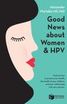 Good News About Women And HPV: How to protect your health, the health of your children, and your relationship with your partner.