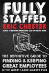 Fully Staffed: The Definitive Guide to Finding & Keeping Great Employees in the Worst Labor Market Ever