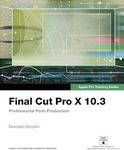 Final Cut Pro X 10.3 - Apple Pro Training Series: Professional Post-Production