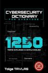 CYBERSECURITY DICTIONARY for Everyone: 1250 Terms Explained in Simple English