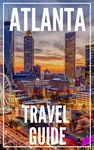 ATLANTA Travel Guide 2023 : The Locals Travel Guide For Your Trip to Atlanta Georgia USA