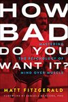 How Bad Do You Want It?: Mastering the Psychology of Mind over Muscle