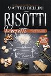 Risotti perfetti: La guida passo passo facile e divertente (I libri dello Chef Matteo Bellini Vol. 5) (Italian Edition)