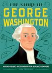 The Story of George Washington: An Inspiring Biography for Young Readers (The Story of Biographies)