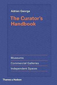 The Curator's Handbook: Museums, Commercial Galleries, Independent Spaces