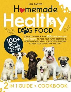 Homemade Healthy Dog Food: Guide & Cookbook with 100+ Delicious, Easy & Fast Recipes to Feed your Furry Best Friend. Nutritious Tasty Meals & Treats to Keep your Dog Happy & Healthy