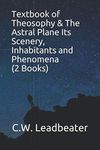 Textbook of Theosophy & The Astral Plane Its Scenery, Inhabitants and Phenomena (2 Books)