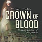 Crown of Blood: The Deadly Inheritance of Lady Jane Grey