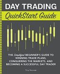 Day Trading QuickStart Guide: The Simplified Beginner's Guide to Winning Trade Plans, Conquering the Markets, and Becoming a Successful Day Trader