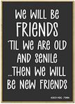 Honey Dew Gifts, We Will Be Friends 'Til We are Old and Senile Then We Will be New Friends, 2.5 Inch by 3.5 Inch,Fridge Magnets, Decorative Magnets, Funny BFF Gifts, 75904