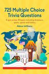 725 Multiple Choice Trivia Questions: A quiz across 18 topics including dinosaurs, sports, space and history