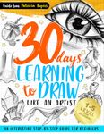 30 Days Learning to Draw Like an Artist: An Interesting Step-by-Step Guide for Beginners: 1 (How to Draw Guide for Beginners)