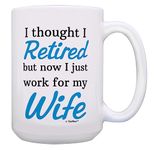 Funny Retirement Mug I Thought I Retired But Now I just Work for My Wife Retirement Gifts for Men Funny Retirement Gifts for Couples Retirement Joke Gifts 15-oz Coffee Mug Tea Cup 15 oz White