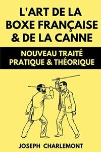 L’art de la Boxe Française & de la Canne: Nouveau Traité Pratique & Théorique | Édition Originale Annotée