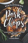 Rediscovering Pork Chops: Discover More than 25 Mouth-watering Pork Chops