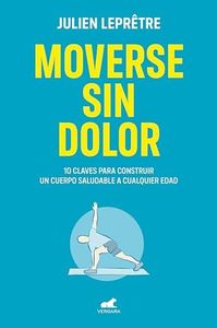 Moverse sin dolor: 10 claves para construir un cuerpo saludable a cualquier edad