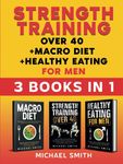 Strength Training over 40 + Macro Diet + Healthy Eating For Men: Everything You Need For Total Fitness, Nutrition, Muscle Hypertrophy, Rapid Weight ... & Resistance Workouts (Fitness Books)