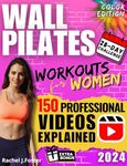 Wall Pilates Workouts for Women: A Beginner’s Illustrated Guide to Transforming Your Body with the 28-Day Challenge, 150+ Real Photos & 150+ Professional Step by Step Videos | Full Color Edition