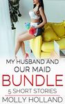 My Husband and Our Maid Bundle 5 Short Stories: Cuckquean Humiliation and BDSM Erotica (Molly’s Anthologies)