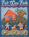 Felt Wee Folk: Enchanting Projects