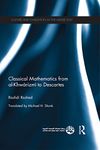 Classical Mathematics from Al-Khwarizmi to Descartes (Culture and Civilization in the Middle East Book 44)