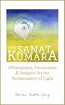 The SANAT KUMARA: Affirmations, Invocations and Insights for the Ambassadors of Light (The SANAT KUMARA Speaks Book 1)