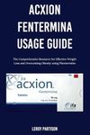 ACXION FENTERMINA USAGE GUIDE: The Comprehensive Resource for Effective Weight Loss and Overcoming Obesity using Phentermine