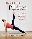 Shape Up With Pilates: The ultimate guide to sculpting, strengthening and streamlining your body