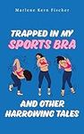 Trapped In My Sports Bra and Other 