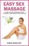 Easy Sex Massage - 3 simple and straightforward guides to having a mind-blowing Sexual Massage (3 Book Set)