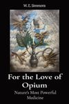 For the Love of Opium: Nature's Most Powerful Medicine (The Magic Garden)