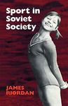 Sport in Soviet Society: Development of Sport and Physical Education in Russia and the USSR: 22 (Cambridge Russian, Soviet and Post-Soviet Studies, Series Number 22)