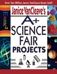 Janice VanCleave's A+ Science Fair Projects (JANICE VAN CLEAVE'S A+ PROJECTS IN)