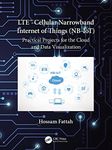 LTE Cellular Narrowband Internet of Things (NB-IoT): Practical Projects for the Cloud and Data Visualization