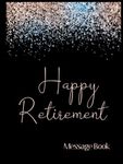 Happy Retirement Message Book: Retirement Book To Sign | Retirement Party Gift | Retirement Guest Book to Sign Best Wishes for Family, Friends and ... and Women | Guest Book for Retirement Party