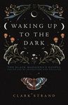 Waking Up to the Dark: The Black Madonna's Gospel for An Age of Extinction and Collapse