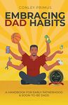 Embracing Dad Habits: A Handbook for Early Fatherhood & Soon-To-Be-Dads