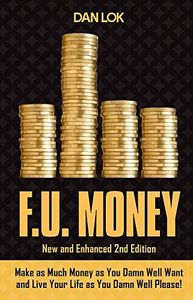 F.U. Money: Make as Much Money as You Want and Live Your Life as You Damn Well Please!