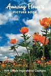 Picture Book of Amazing Flowers: Gift for dementia patients and seniors living with Alzheimer’s disease. Large print for adults with simple inspirational captions.