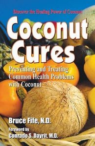 Coconut Cures: Preventing and Treating Common Health Problems with Coconut