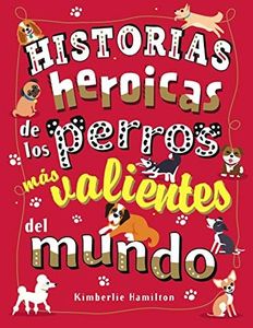 Historias heroicas de los perros más valientes del mundo (Castellano - A PARTIR DE 8 AÑOS - LIBROS DIDÁCTICOS - Otros libros)