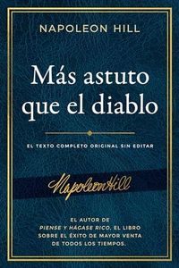 Más Astuto Que El Diablo (Outwitting the Devil): El Texto Completo Original Sin Editar; El Autor de Piense Y Hágase Rico, El Libro Sobre El Éxito de ... Publication of the Napoleon Hill Foundation)