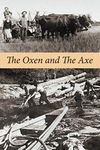 The Oxen and The Axe: A book of stories of the struggle to open up and colonize that part of the Canadian Shield known as north Lennox & Addington and Frontenac Counties.